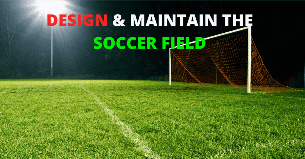 How to Design and Maintain the Perfect Soccer Field